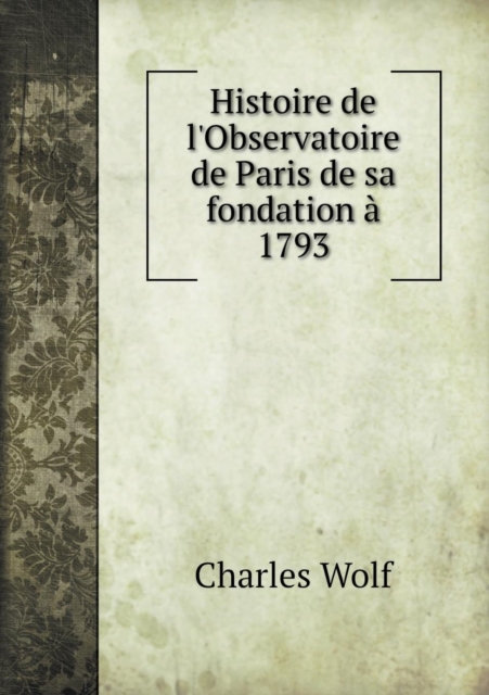 Histoire de l'Observatoire de Paris de sa fondation a 1793, Paperback / softback Book