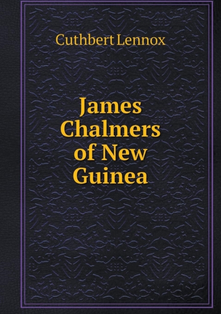 James Chalmers of New Guinea, Paperback / softback Book