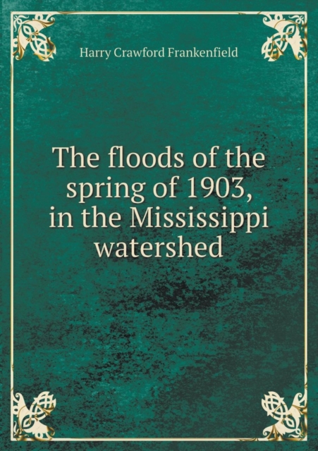 The Floods of the Spring of 1903, in the Mississippi Watershed, Paperback / softback Book