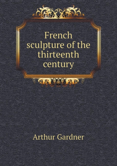 French Sculpture of the Thirteenth Century, Paperback / softback Book