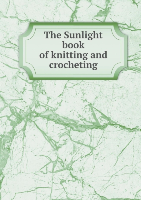 The Sunlight Book of Knitting and Crocheting, Paperback / softback Book
