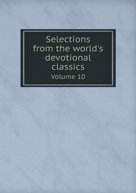 Selections from the World's Devotional Classics Volume 10, Paperback / softback Book