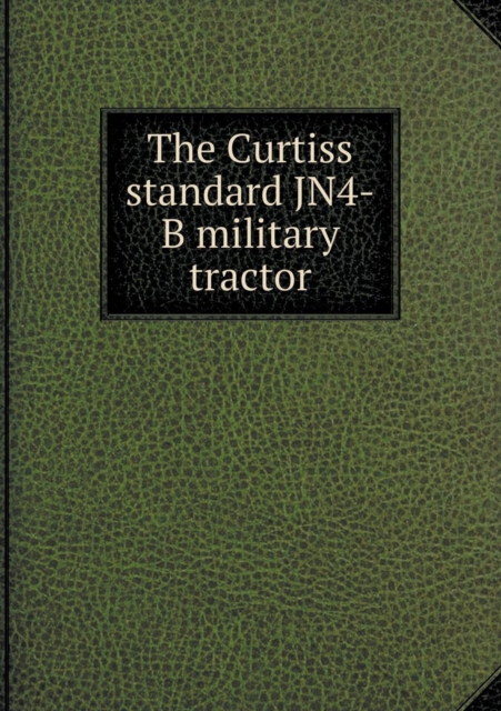 The Curtiss Standard Jn4-B Military Tractor, Paperback / softback Book