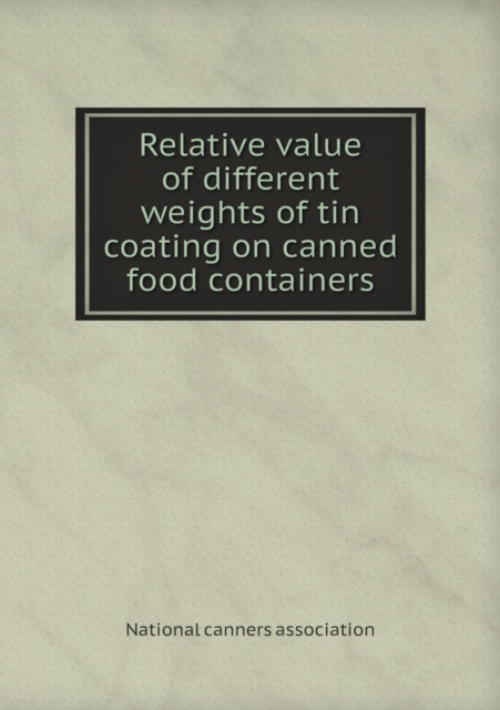 Relative Value of Different Weights of Tin Coating on Canned Food Containers, Paperback / softback Book