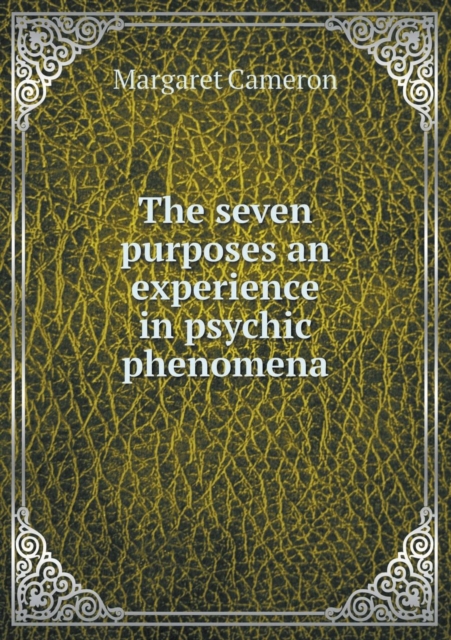 The Seven Purposes an Experience in Psychic Phenomena, Paperback / softback Book