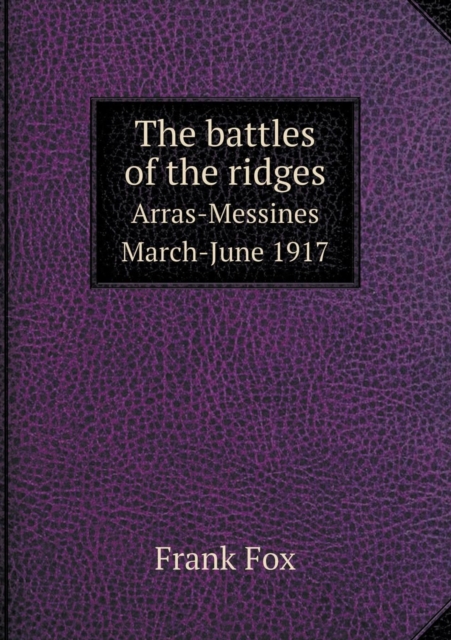 The Battles of the Ridges Arras-Messines March-June 1917, Paperback / softback Book