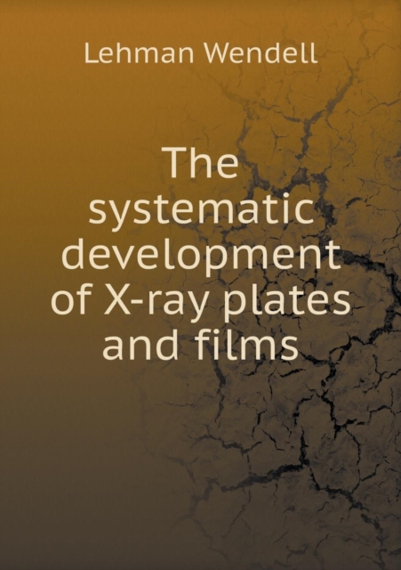 The Systematic Development of X-Ray Plates and Films, Paperback / softback Book