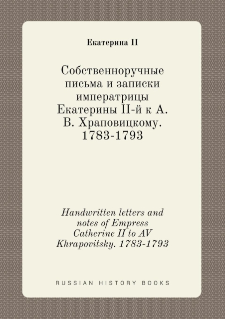 Handwritten letters and notes of Empress Catherine II to AV Khrapovitsky. 1783-1793, Paperback / softback Book