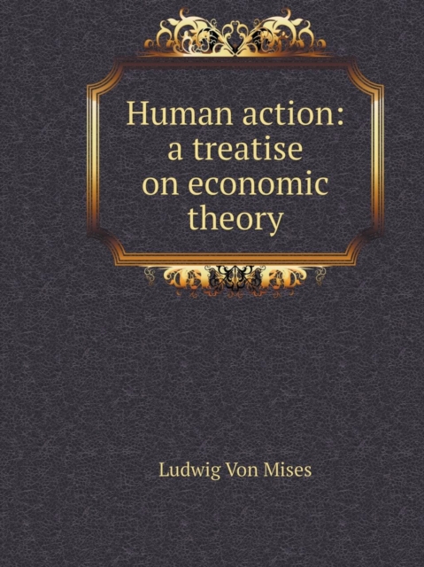 Human action : a treatise on economic theory, Paperback / softback Book