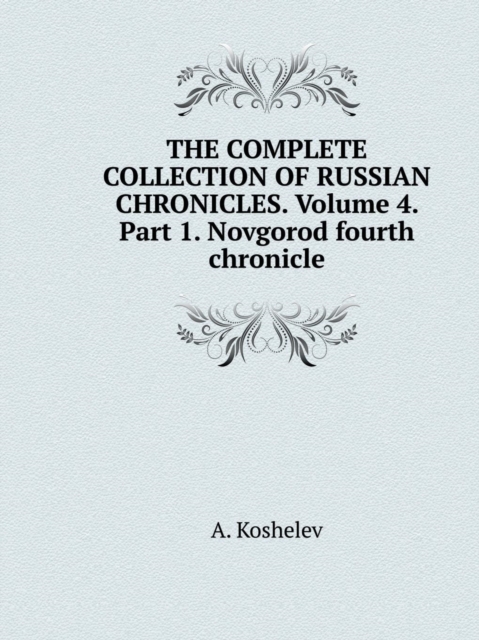 The Complete Collection of Russian Chronicles. Volume 4. Part 1. Novgorod Fourth Chronicle, Paperback / softback Book