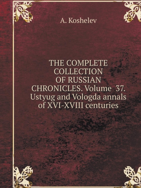 The Complete Collection of Russian Chronicles. Volume 37. Ustyug and Vologda Annals of XVI-XVIII Centuries, Paperback / softback Book