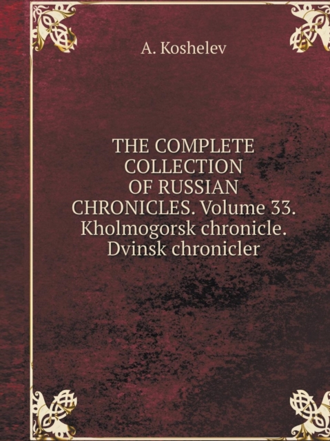 The Complete Collection of Russian Chronicles. Volume 33. Kholmogorskaya Chronicle. Dvinskiy Chronicler, Paperback / softback Book
