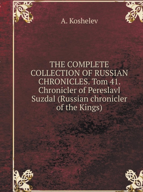 The Complete Collection of Russian Chronicles. Tom 41. Chronicler of Pereslavl Suzdal (Russian Chronicler of the Kings), Paperback / softback Book