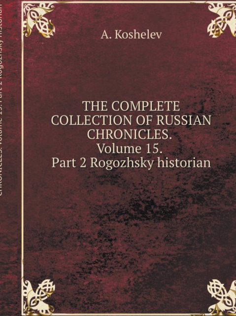 THE COMPLETE COLLECTION OF RUSSIAN CHRONICLES. Volume 15. Part 2 Rogozhsky historian, Paperback / softback Book