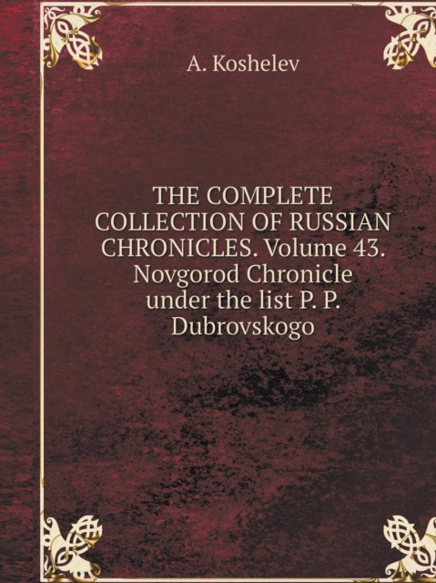 The Complete Collection of Russian Chronicles. Volume 43. Novgorod Chronicle Under the List P. P. Dubrovskogo, Paperback / softback Book