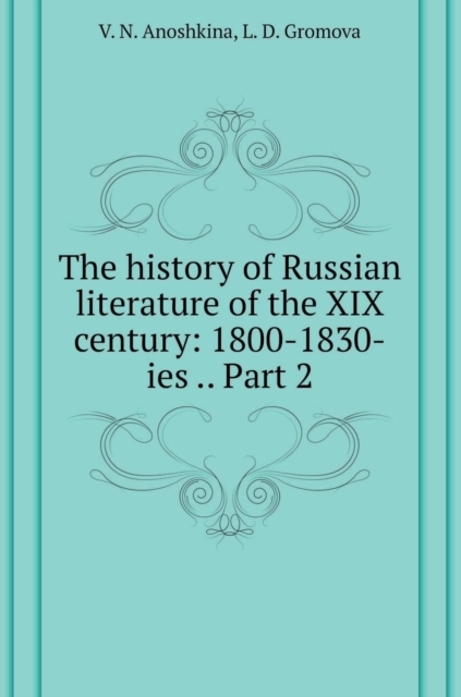 The History of Russian Literature of the XIX Century : 1800-1830-Ies .. Part 2, Hardback Book