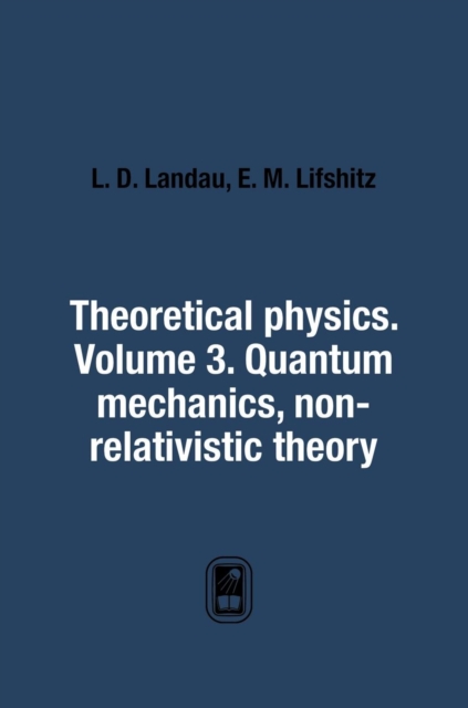 Theoretical Physics. Volume 3. Quantum Mechanics. Non-Relativistic Theory, Hardback Book