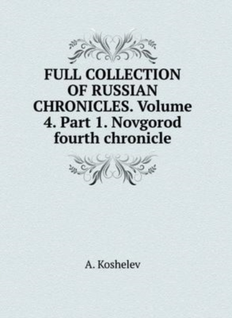 THE COMPLETE COLLECTION OF RUSSIAN CHRONICLES. Volume 4. Part 1. Novgorod fourth chronicle, Hardback Book