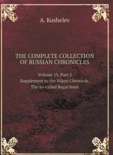 THE COMPLETE COLLECTION OF RUSSIAN CHRONICLES. Volume 13, Part 2 Supplement to the Nikon Chronicle. The so-called Regal book, Hardback Book