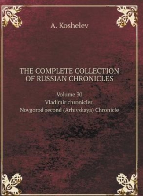 THE COMPLETE COLLECTION OF RUSSIAN CHRONICLES. Volume 30. Vladimir chronicler. Novgorod second (Arhivskaya) Chronicle, Hardback Book
