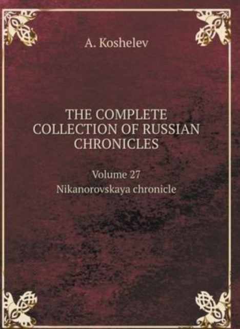 THE COMPLETE COLLECTION OF RUSSIAN CHRONICLES. Volume 27. Nikanorovskaya chronicle, Hardback Book