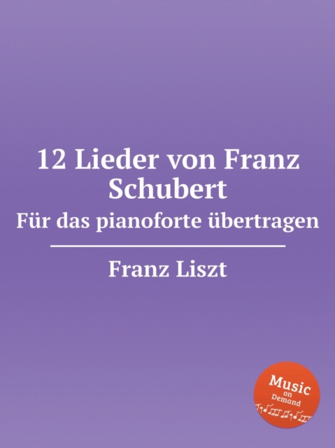 12 Lieder von Franz Schubert. Fur das pianoforte ubertragen, S.558. 12 Lieder von Franz Schubert, Paperback / softback Book