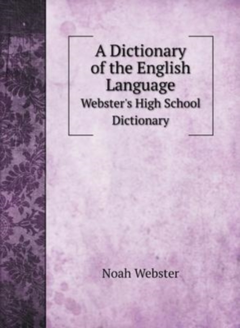 A Dictionary of the English Language : Webster's High School Dictionary, Hardback Book