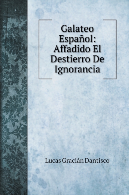 Galateo Espanol : Affadido El Destierro De Ignorancia, Hardback Book