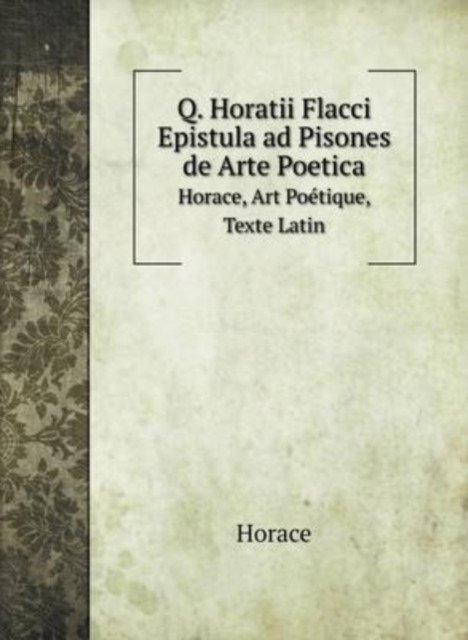 Q. Horatii Flacci Epistula ad Pisones de Arte Poetica : Horace, Art Poetique, Texte Latin, Hardback Book