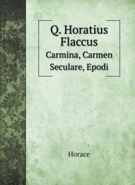 Q. Horatius Flaccus : Carmina, Carmen Seculare, Epodi, Hardback Book