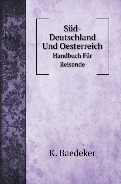 Sud-Deutschland Und Oesterreich : Handbuch Fur Reisende, Hardback Book