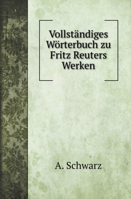 Vollstandiges Woerterbuch zu Fritz Reuters Werken, Hardback Book
