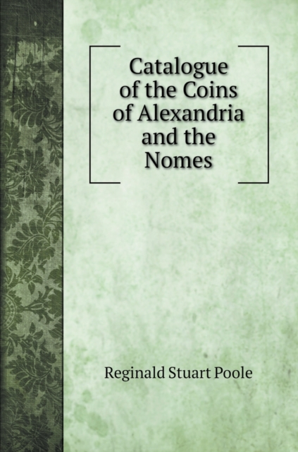 Catalogue of the Coins of Alexandria and the Nomes, Hardback Book