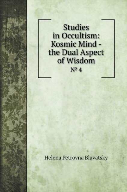 Studies in Occultism : Kosmic Mind - the Dual Aspect of Wisdom: &#8470; 4, Hardback Book