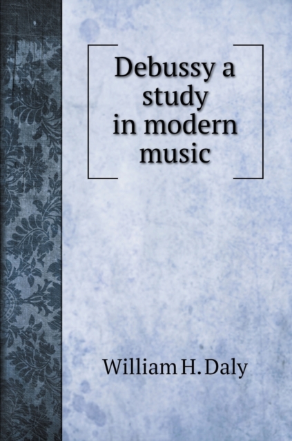 Debussy a study in modern music, Hardback Book