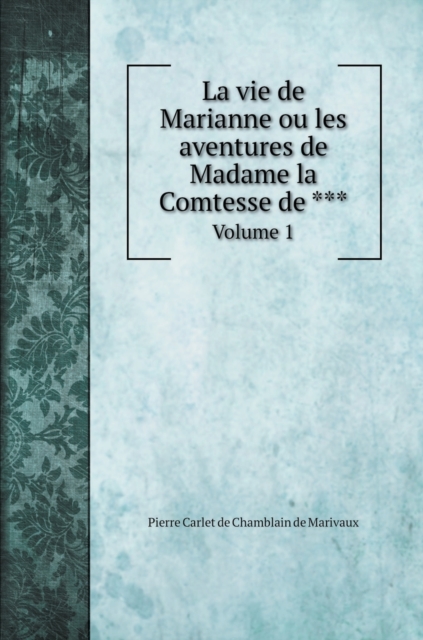 La vie de Marianne ou les aventures de Madame la Comtesse de *** : Volume 1, Hardback Book