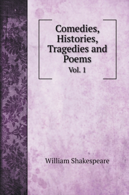 Comedies, Histories, Tragedies and Poems : Vol. 1, Hardback Book