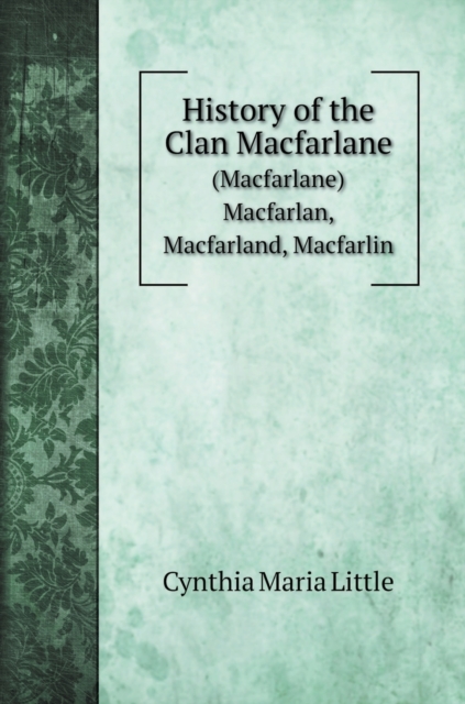 History of the Clan Macfarlane : (Macfarlane) Macfarlan, Macfarland, Macfarlin, Hardback Book