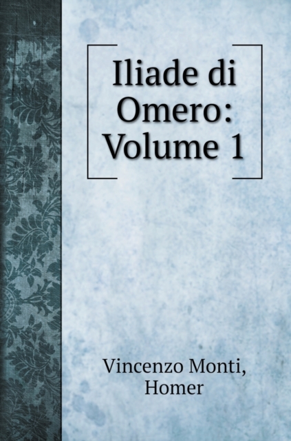 Iliade di Omero : Volume 1, Hardback Book