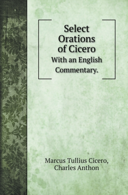 Select Orations of Cicero : With an English Commentary., Hardback Book