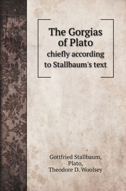 The Gorgias of Plato : chiefly according to Stallbaum's text, Hardback Book