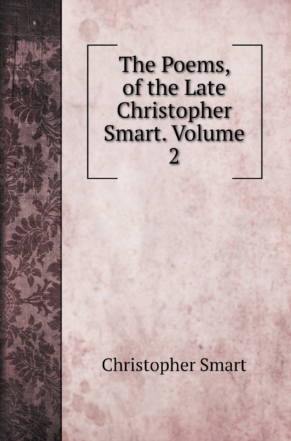 The Poems, of the Late Christopher Smart. Volume 2, Hardback Book