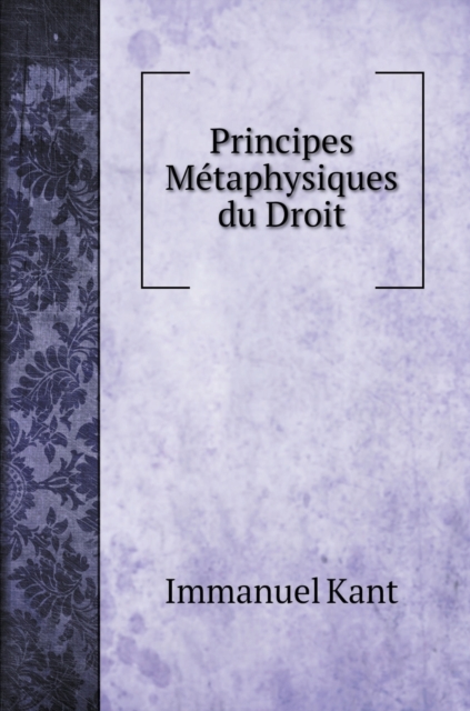Principes Metaphysiques du Droit, Hardback Book