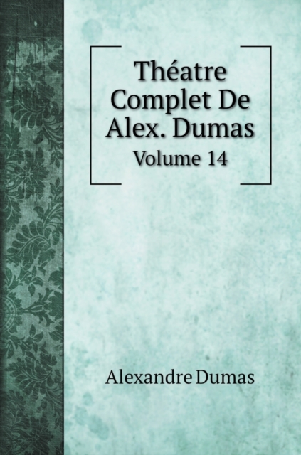Theatre Complet De Alex. Dumas : Volume 14, Hardback Book