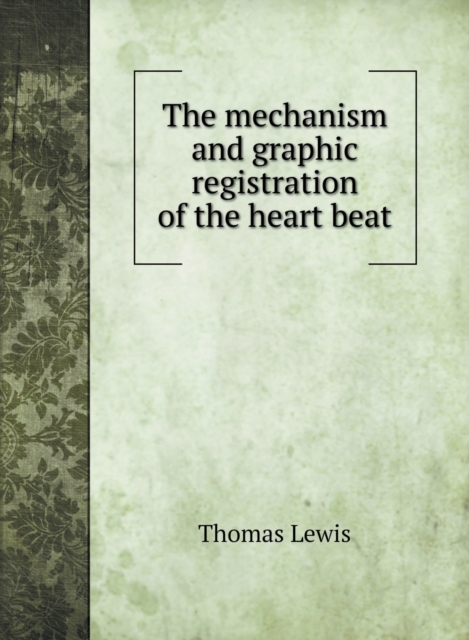 The mechanism and graphic registration of the heart beat, Hardback Book