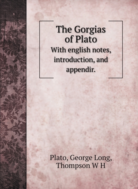 The Gorgias of Plato : With english notes, introduction, and appendir., Hardback Book