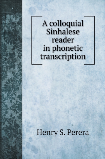 A colloquial Sinhalese reader in phonetic transcription, Hardback Book