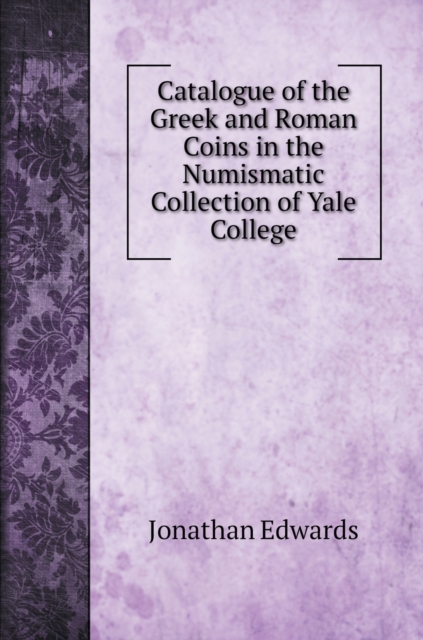 Catalogue of the Greek and Roman Coins in the Numismatic Collection of Yale College, Hardback Book