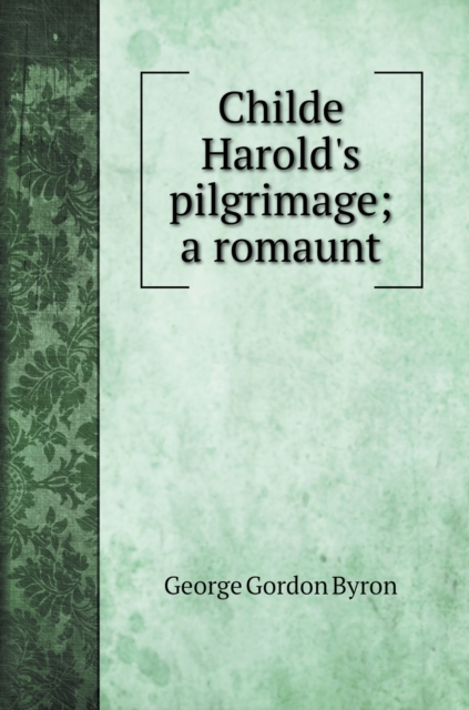 Childe Harold's pilgrimage; a romaunt, Hardback Book