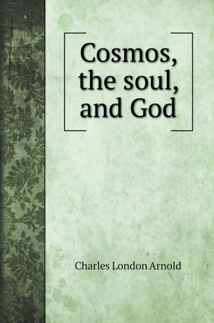 Cosmos, the soul, and God, Hardback Book